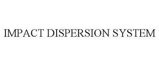 IMPACT DISPERSION SYSTEM