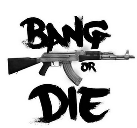 BANG OR DIE