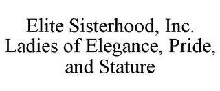 ELITE SISTERHOOD, INC. LADIES OF ELEGANCE, PRIDE, AND STATURE