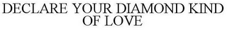 DECLARE YOUR DIAMOND KIND OF LOVE