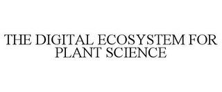 THE DIGITAL ECOSYSTEM FOR PLANT SCIENCE