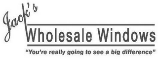 JACK'S WHOLESALE WINDOWS "YOU'RE REALLY GOING TO SEE A BIG DIFFERENCE"