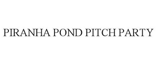 PIRANHA POND PITCH PARTY