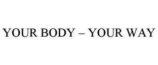 YOUR BODY - YOUR WAY