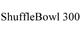 SHUFFLEBOWL 300