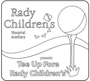 RADY CHILDREN'S HOSPITAL AUXILIARY PRESENTS TEE UP FORE RADY CHILDREN'S