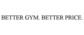 BETTER GYM. BETTER PRICE.