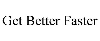 GET BETTER FASTER