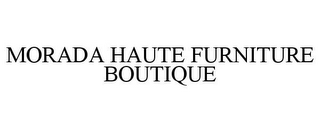 MORADA HAUTE FURNITURE BOUTIQUE