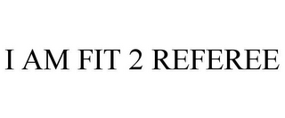 I AM FIT 2 REFEREE