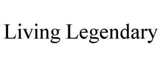 LIVING LEGENDARY