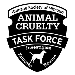 HUMANE SOCIETY OF MISSOURI ANIMAL CRUELTY TASK FORCE INVESTIGATE RESCUE EDUCATE