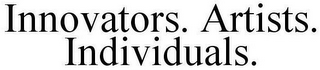 INNOVATORS. ARTISTS. INDIVIDUALS.