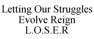 LETTING OUR STRUGGLES EVOLVE REIGN L.O.S.E.R