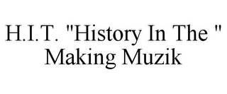 H.I.T. "HISTORY IN THE " MAKING MUZIK