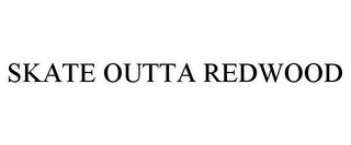 SKATE OUTTA REDWOOD