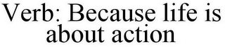 VERB: BECAUSE LIFE IS ABOUT ACTION