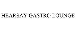 HEARSAY GASTRO LOUNGE