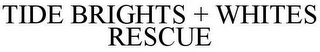 TIDE BRIGHTS + WHITES RESCUE