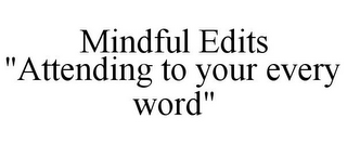 MINDFUL EDITS "ATTENDING TO YOUR EVERY WORD"