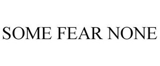 SOME FEAR NONE