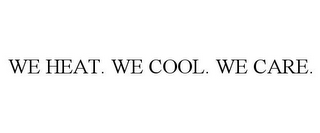 WE HEAT. WE COOL. WE CARE.