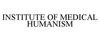 INSTITUTE OF MEDICAL HUMANISM