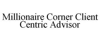 MILLIONAIRE CORNER CLIENT CENTRIC ADVISOR