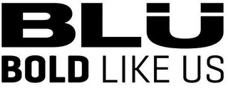 BLU BOLD LIKE US