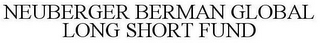 NEUBERGER BERMAN GLOBAL LONG SHORT FUND