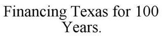 FINANCING TEXAS FOR 100 YEARS.