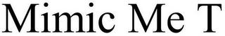 MIMIC ME T