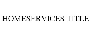 HOMESERVICES TITLE