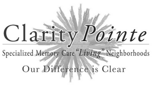 CLARITY POINTE SPECIALIZED MEMORY CARE "LIVING" NEIGHBORHOODS OUR DIFFERENCE IS CLEAR