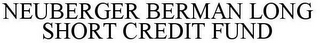 NEUBERGER BERMAN LONG SHORT CREDIT FUND