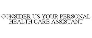 CONSIDER US YOUR PERSONAL HEALTH CARE ASSISTANT