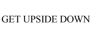 GET UPSIDE DOWN