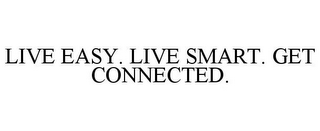 LIVE EASY. LIVE SMART. GET CONNECTED.