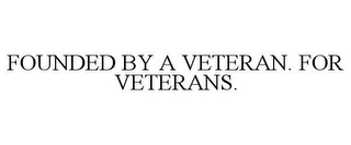 FOUNDED BY A VETERAN. FOR VETERANS.