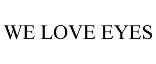 WE LOVE EYES