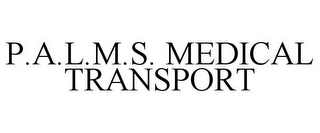 P.A.L.M.S. MEDICAL TRANSPORT