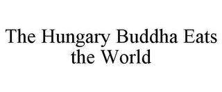 THE HUNGARY BUDDHA EATS THE WORLD