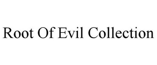 ROOT OF EVIL COLLECTION