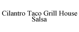 CILANTRO TACO GRILL HOUSE SALSA