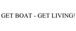 GET BOAT - GET LIVING!