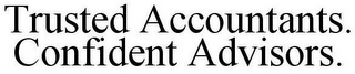 TRUSTED ACCOUNTANTS. CONFIDENT ADVISORS.