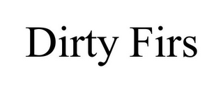 DIRTY FIRS