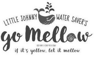 LITTLE JOHNNY WATER SAVER'S GO MELLOW GO MELLOW YELLOW IF IT'S YELLOW, LET IT MELLOW