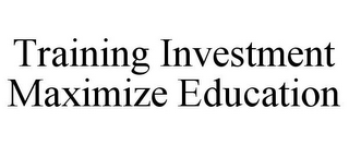 TRAINING INVESTMENT MAXIMIZE EDUCATION