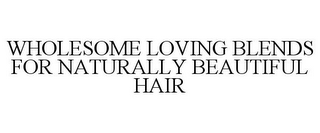 WHOLESOME LOVING BLENDS FOR NATURALLY BEAUTIFUL HAIR